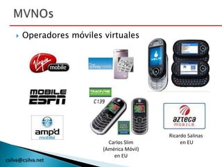 csilva@csilva.net
 Operadores móviles virtuales
Ricardo Salinas
en EUCarlos Slim
(América Móvil)
en EU
 
