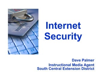 Internet Security Dave Palmer Instructional Media Agent South Central Extension District 