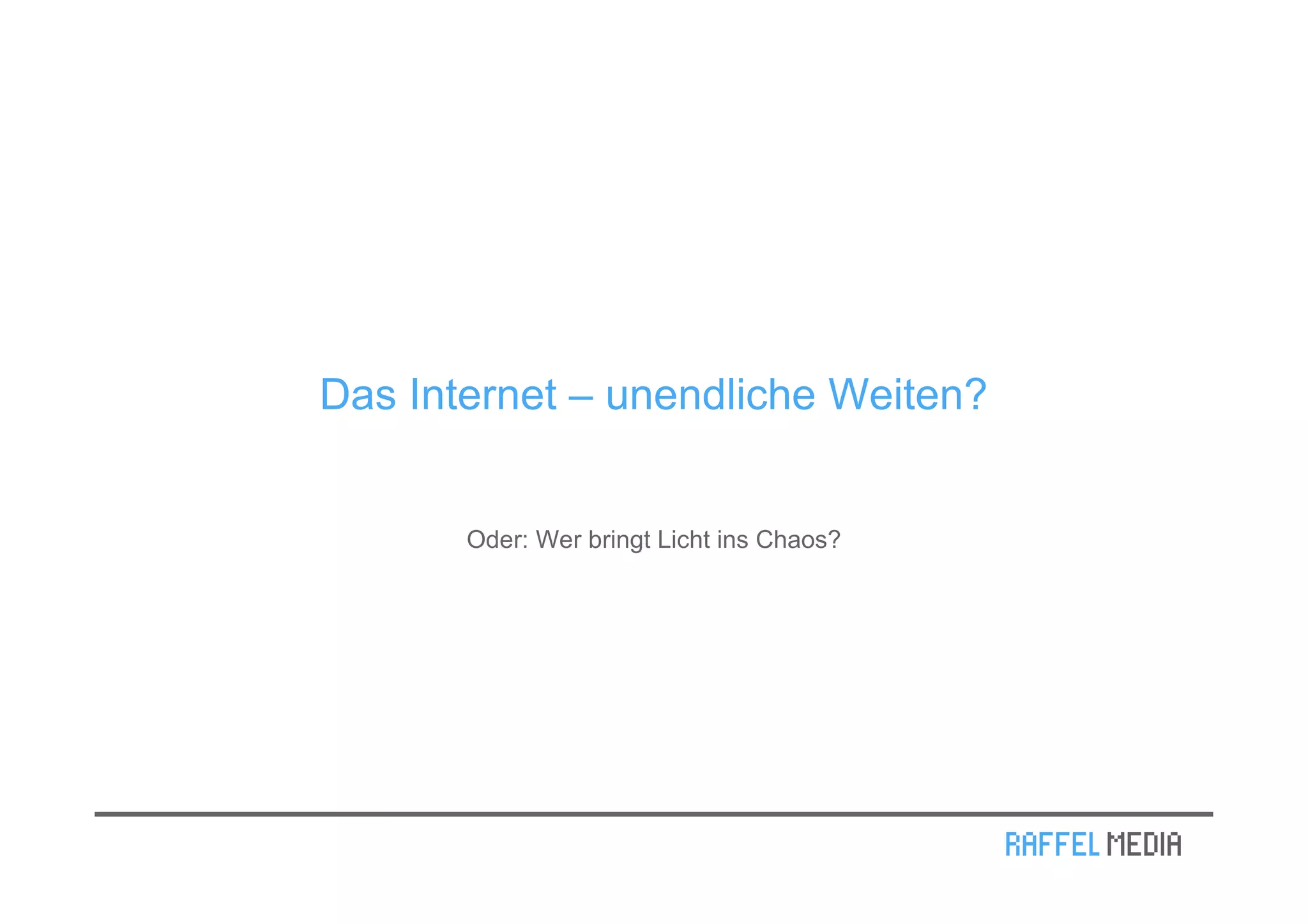 Das Internet – unendliche Weiten?


       Oder: Wer bringt Licht ins Chaos?
 