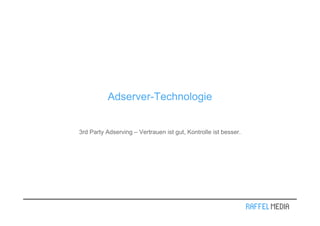 Adserver-Technologie


3rd Party Adserving – Vertrauen ist gut, Kontrolle ist besser.
 