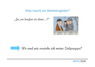 Was macht ein Marketingleiter?

„Ja, wo laufen sie denn…?“




     Wo und wie erreiche ich meine Zielgruppe?
 