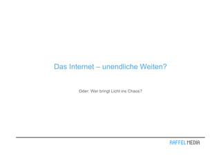 Das Internet – unendliche Weiten?


       Oder: Wer bringt Licht ins Chaos?
 