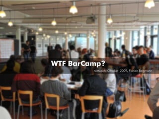 WTF BarCamp?
twittwoch, Oktober 2009, Florian Bergmann
 