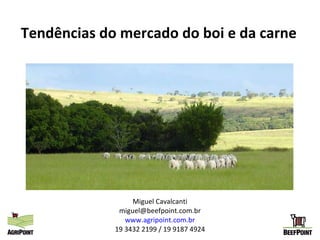 Tendências do mercado do boi e da carne Miguel Cavalcanti [email_address] www.agripoint.com.br 19 3432 2199 / 19 9187 4924 