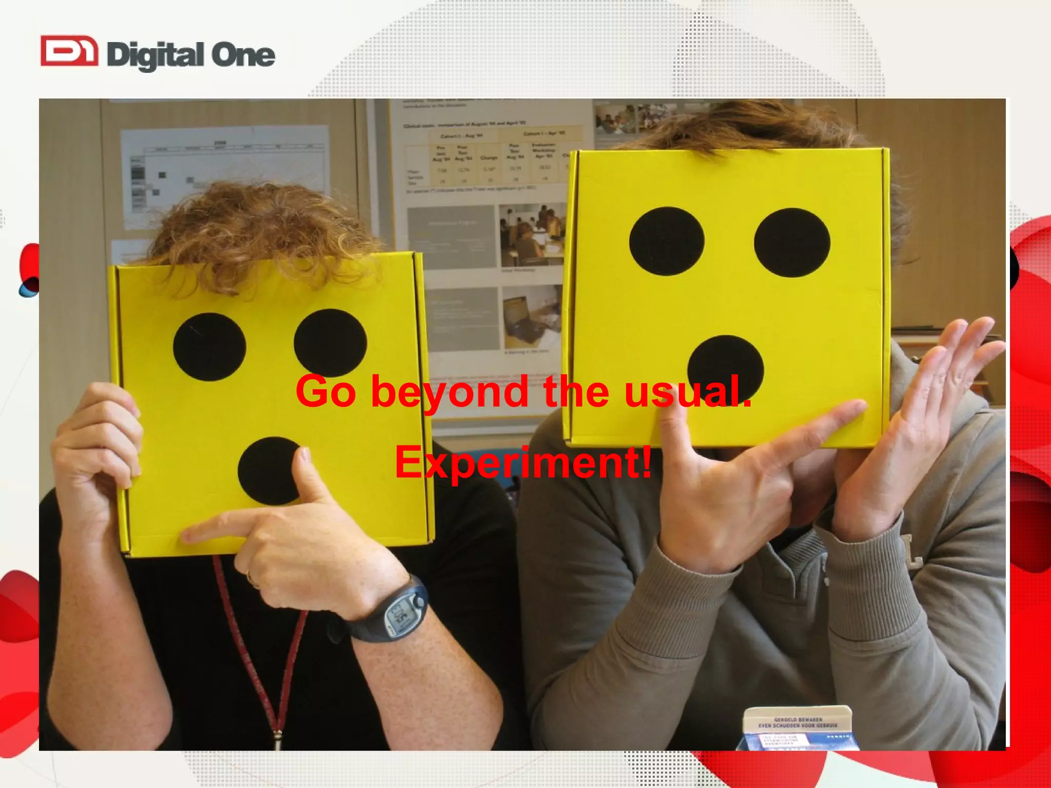 Go beyond the usual. Experiment! 