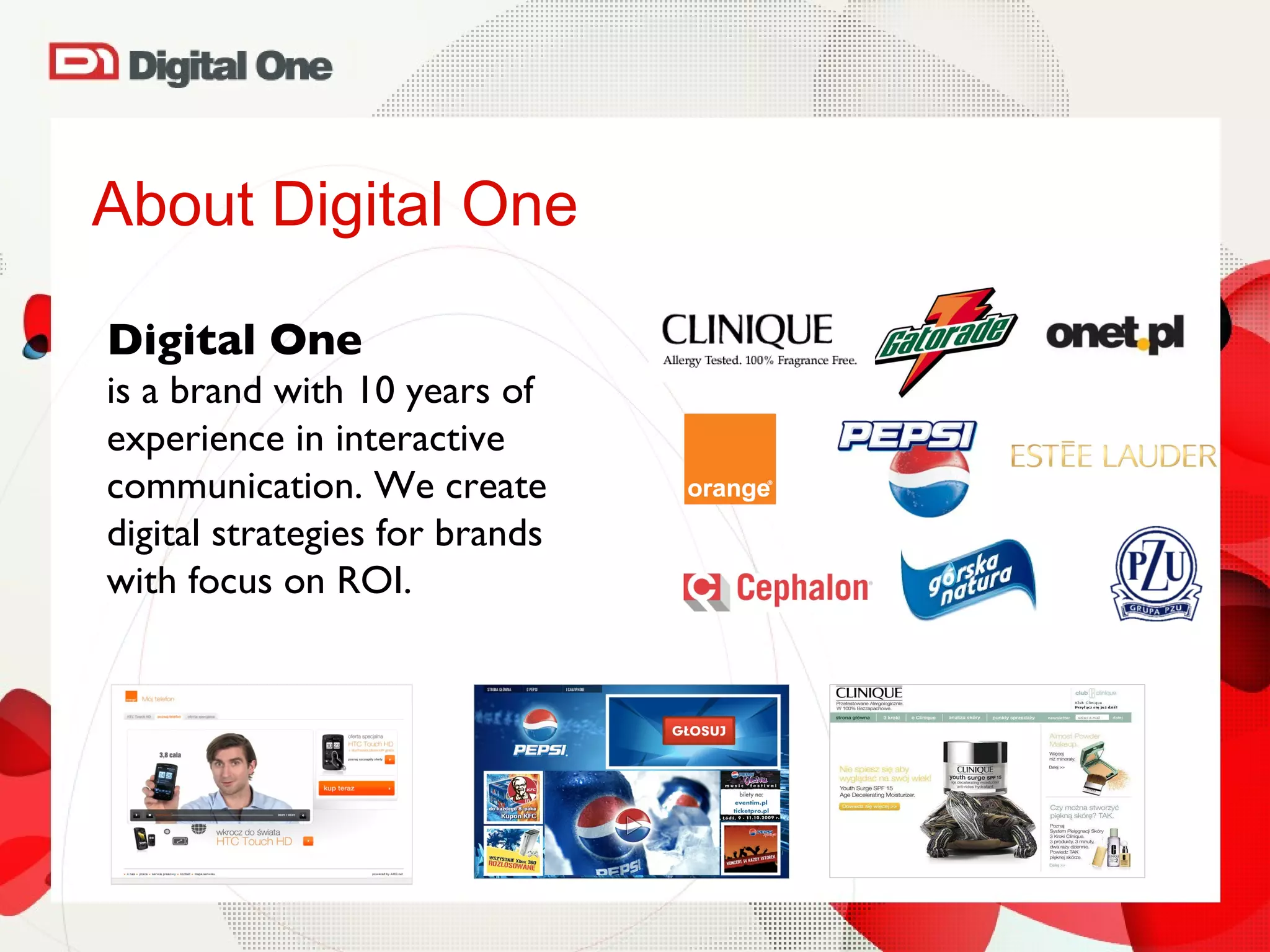 About Digital One Digital One  is a brand with 10 years of experience in interactive communication. We create digital strategies for brands with focus on ROI. 