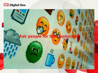 Ask people for their opinions! 