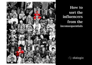 How to
     sort the
 influencers
    from the
inconsequentials
 