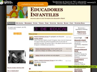 Tendencias de futuro en TIC y educación
                                VIII Encuentro GRIMM. Colegio Miralba. Vigo. 10 Octubre 2009
o añadirte a una ya creada




                                                        http://educadoresinfantiles.ning.com/
 