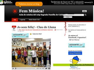 Tendencias de futuro en TIC y educación
Podemos montar un blog      VIII Encuentro GRIMM. Colegio Miralba. Vigo. 10 Octubre 2009




                                                            http://blocs.xtec.cat/femmusica/
 