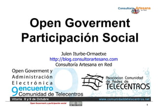 Julen Iturbe-Ormaetxe http://blog.consultorartesano.com Consultoría Artesana en Red Open Goverment Participación Social 