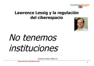 Lawrence Lessig y la regulación del ciberespacio Lawrence Lessig: Código 2.0. No tenemos instituciones 