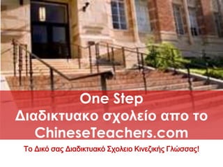One StepΔιαδικτυακο σχολείο απο τοChineseTeachers.com Το Δικό σας Διαδικτυακό Σχολειο Κινεζικής Γλώσσας! 