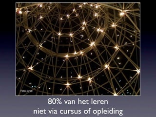 Foto: Jared



                   80% van het leren
              niet via cursus of opleiding
 