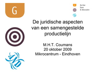 De juridische aspecten van een samengestelde productielijn M.H.T. Coumans 20 oktober 2009 Mikrocentrum - Eindhoven 