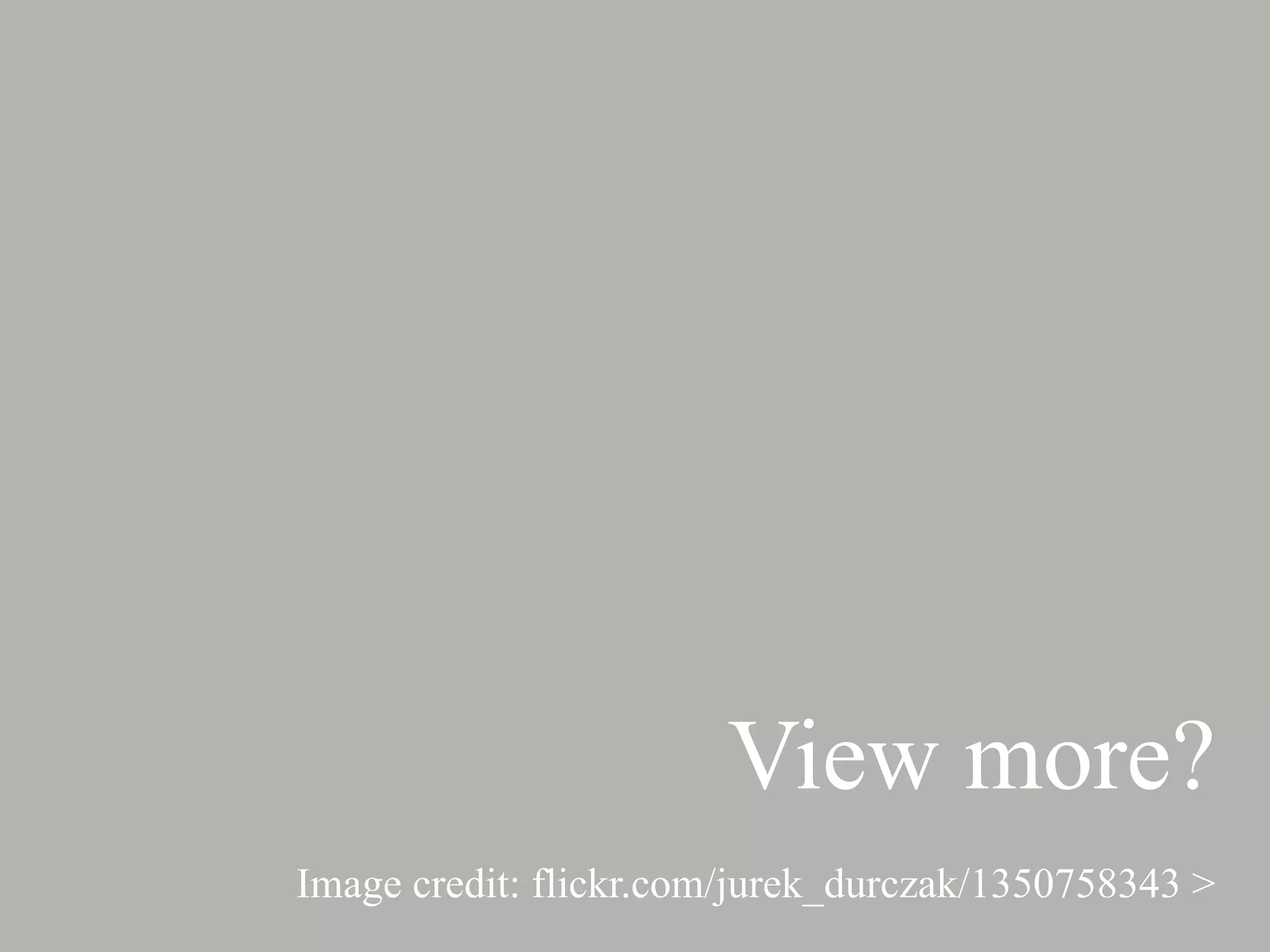 View more?
Image credit: flickr.com/jurek_durczak/1350758343 >