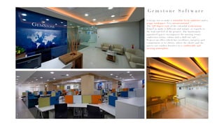 G e m s t o n e S o f t w a r e
Concept was to make a colourful, lively ambience and a
peppy workspace. Very unconventional !!
The 120 degree style of the colourful workstations.
helped us make it different and unique, as regards to
the look and feel of the premise. The handsomely
appointed spaces encompasses the meeting rooms,
conference rooms, cabins and a chill out cafe’...
Projects an office which has excellence, integrity and
commitment to its clients, where the clients and the
guests can conduct business in a comfortable and
inviting atmosphere.
 