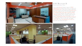 L S I R e s e a r c h
M a n i k c h a n d I k o n , P u n e
LSI is a wide flat space having a capacity of 200+
workstations & the cabins for the seniors. It consists of a
wide horizontal space, rather than sectional composition.
The expository part of the design was the mission critical
Data center which, was the core of the design. Keeping
the transparent Data center walls, created a stunning
effect in the space planning. The design of LSI is very
sumptuous in looks, with its corporate colours used for
the workstation design. the reception again is a very
different, flouting the dynamics of the helix concept over
the column that stands at an off-center of the reception,
now becoming the center of attraction. The highly
creative Cafe’, enjoys the panoramic view of the city.
The scenic view enriches the space!
 