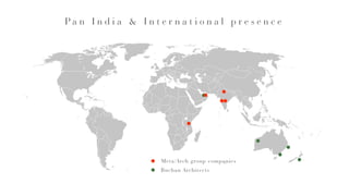 P a n I n d i a & I n t e r n a t i o n a l p r e s e n c e
Meta/Arch group companies
Buchan Architects
 