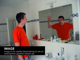IMAGE
Image ist ein volatiler Gesamteindruck wie ein
Unternehmen gesehen werden will.

                                                 picture by flickr.com / jdn
 