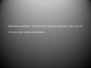 Selbstbewusstsein – Man ist sich darüber bewusst, wer man ist.

 Fokus der Marke definieren.
 