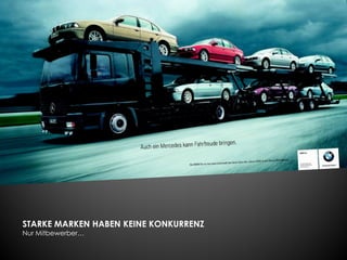 STARKE MARKEN HABEN KEINE KONKURRENZ
Nur Mitbewerber…
 