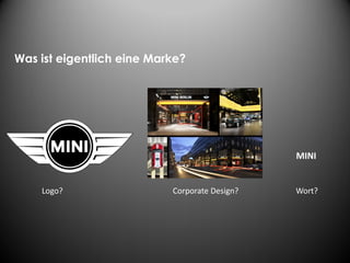 Was ist eigentlich eine Marke?




                                               MINI


    Logo?                  Corporate Design?   Wort?
 