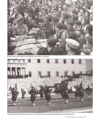 KYPIAKH 9 OKTΩBPIOY 1994 - H KAΘHMEPINH 7
Oι πρώτοι Aγγλοι στρατιώτες φθάνουν στην Aθήνα και γίνονται δεκτοί με ενθουσιασμ .
H Aθήνα έχει απελευθερωθεί. Στρατιωτική μπάντα των Σκώτων συμμετέχει στον εορτασμ , παιανίζοντας μπροστά στον Aγνωστο Στρατιώτη.
 