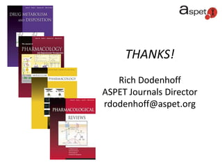 THANKS!
Rich Dodenhoff
ASPET Journals Director
rdodenhoff@aspet.org
 