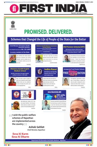 Jaipur, Monday | October 9, 2023
RNI NUMBER: RAJENG/2019/77764 | VOL 5 | ISSUE NO. 124 | PAGES 16 | `3.00 Rajasthan’s own English Newspaper
Department Of Information And Public Relations , Rajasthan
Ashok Gehlot
Chief Minister, Rajasthan
Seva hi Karm
Seva hi Dharm
PROMISED. DELIVERED.
Rajasthan
Samwad
Schemes that Changed the Life of People of the State for the Better
ﬁrstindia.co.in ﬁrstindia.co.in/epapers/jaipur theﬁrstindia theﬁrstindia theﬁrstindia
 