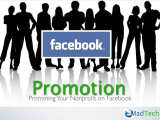Promotion
Promoting Your Nonproﬁt on Facebook

                                  MadTech
 