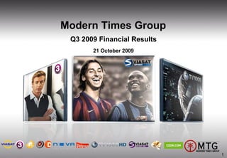 Modern Times Group
 Q3 2009 Financial Results
       21 October 2009




                             1
 