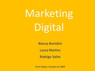 Marketing Digital Bianca Bortolini Laura Martins Rodrigo Valim Porto Alegre, Outubro de 2009 