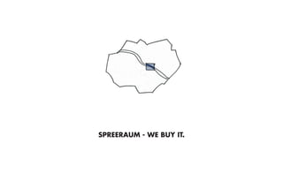Spreeraum - we buy it.
 