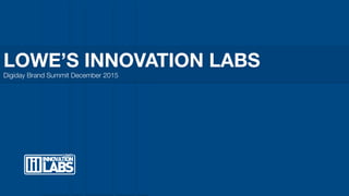 LOWE’S INNOVATION LABS
Digiday Brand Summit December 2015
 