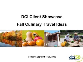 DCI Client Showcase Fall Culinary Travel Ideas Monday, September 20, 2010 