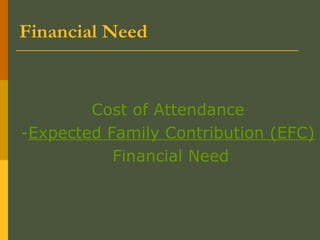 Financial Need
Cost of Attendance
-Expected Family Contribution (EFC)
Financial Need
 