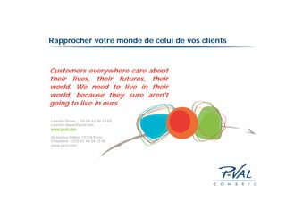 Rapprocher votre monde de celui de vos clients


Customers everywhere care about
their lives, their futures, their
world. ...