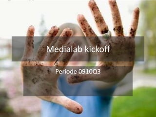 Medialab kickoff Periode0910Q3 