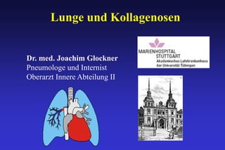 Lunge und Kollagenosen
Dr. med. Joachim Glockner
Pneumologe und Internist
Oberarzt Innere Abteilung II
 