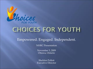 Empowered. Engaged. Independent. NHRC Presentation November 3, 2009 Ottawa, Ontario Sheldon Pollett Executive Director 