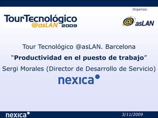 Organiza: Tour Tecnológico @asLAN. Barcelona “Productividad en el puesto de trabajo” Sergi Morales (Director de Desarrollo de Servicio) 3/11/2009 