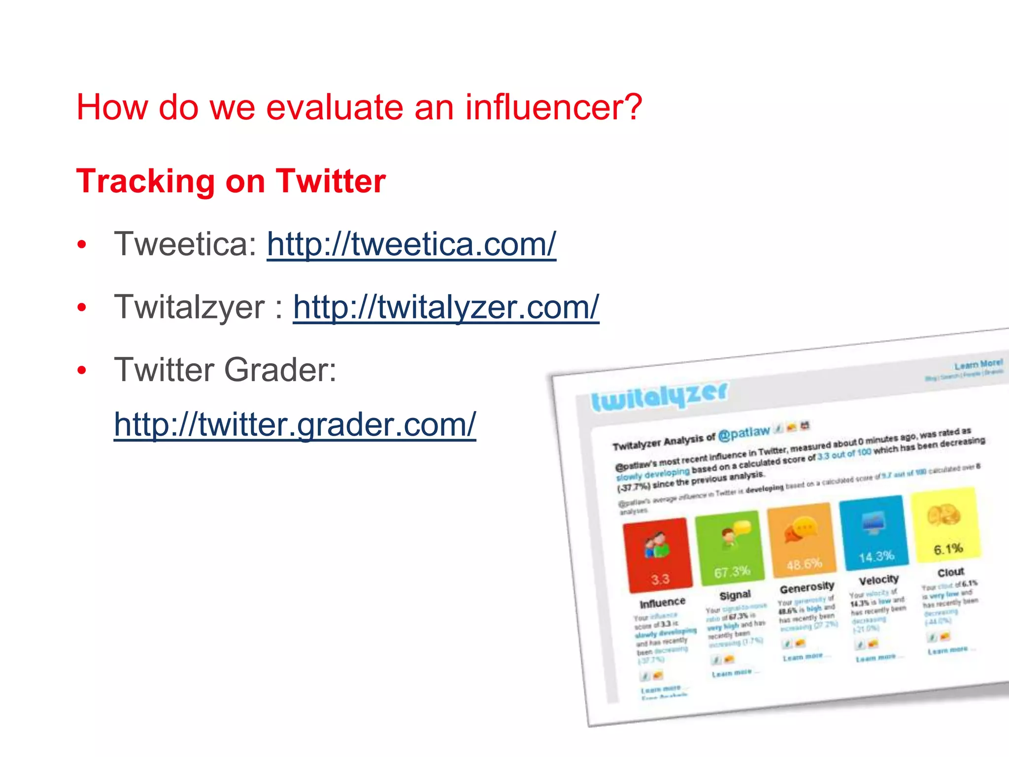 How do we evaluate an influencer?Tracking on TwitterTweetica: http://tweetica.com/Twitalzyer : http://twitalyzer.com/Twitter Grader: http://twitter.grader.com/