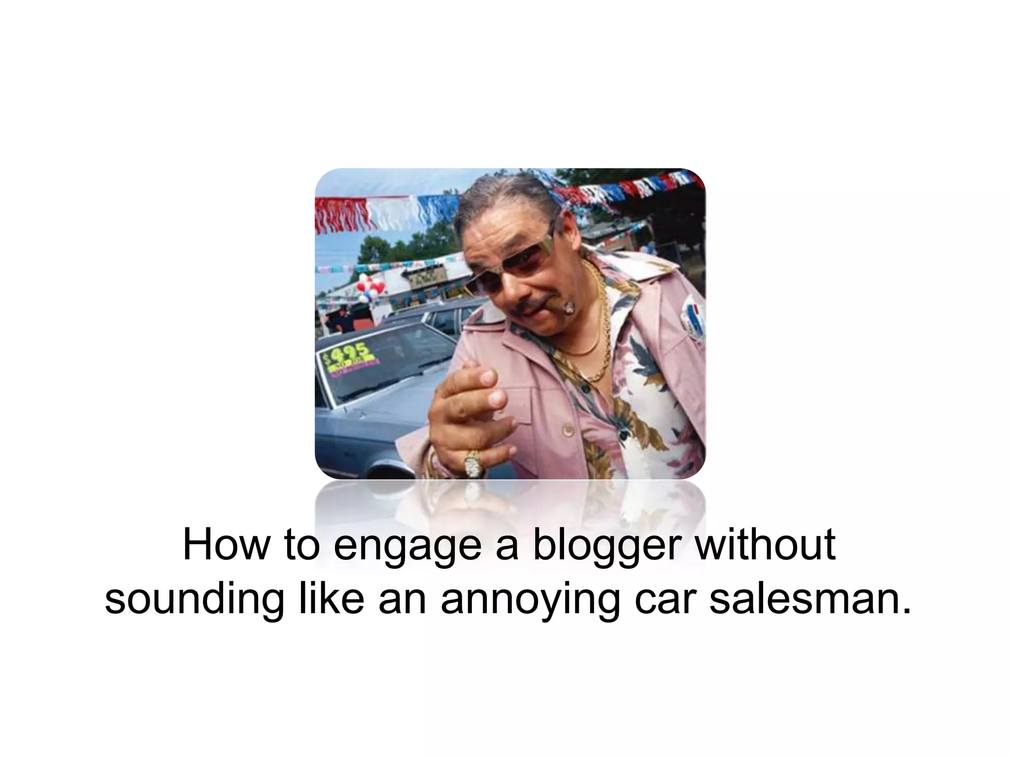 How to engage a blogger without sounding like an annoying car salesman.