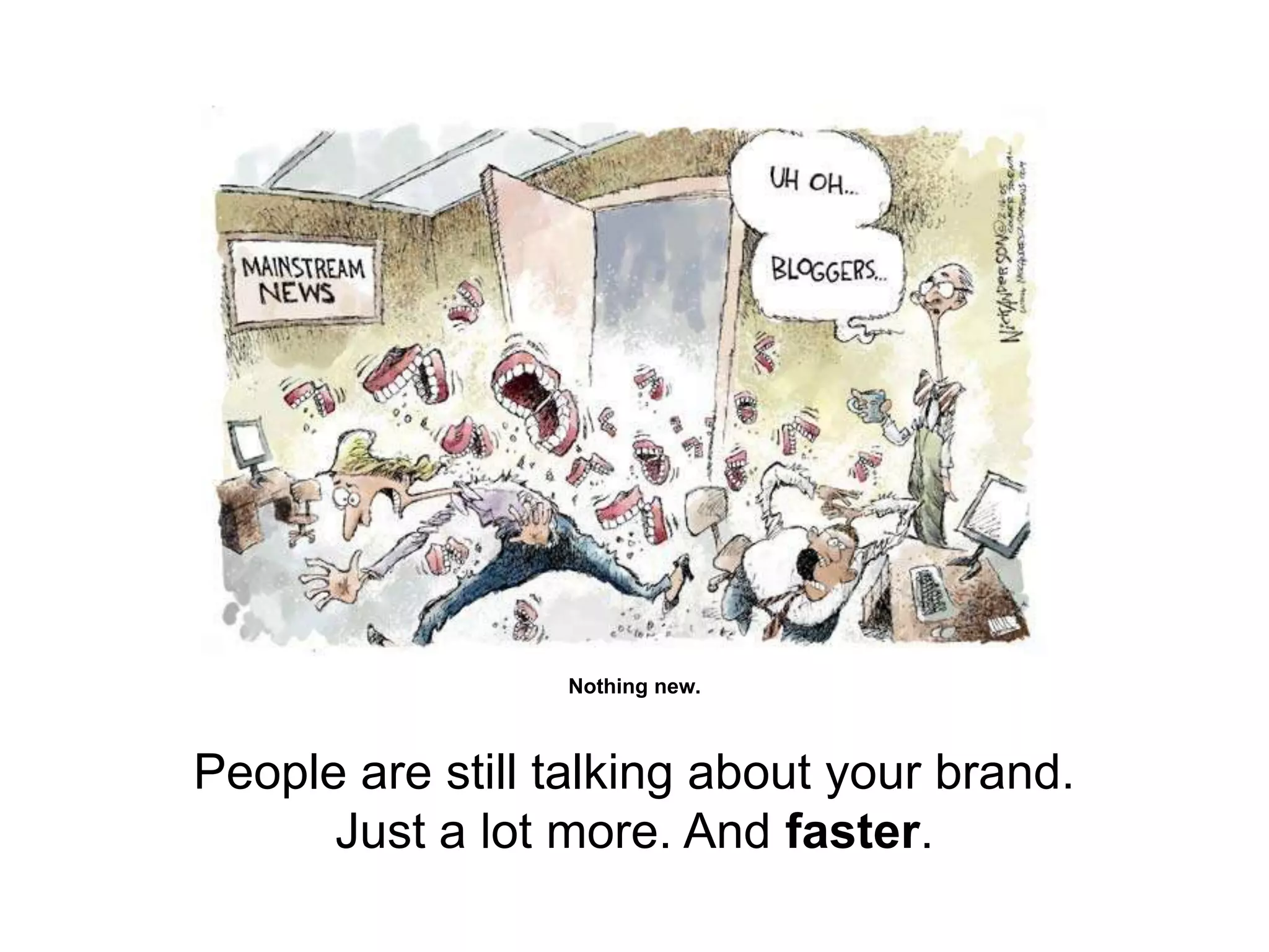Nothing new. People are still talking about your brand.Just a lot more. And faster.