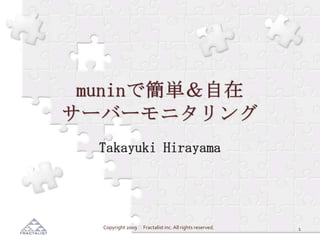 muninで簡単＆自在サーバーモニタリング Takayuki Hirayama 1 Copyright 2009  Fractalist inc. All rights reserved. 