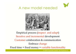 A new model needed




     Empirical process (inspect and adapt)
     Iterative and incremental development
    Customer ...