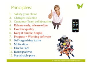 Principles:
1.    Satisfy your client
2.    Changes welcome
3.    Customer-Team collaboration
4.    Release early, release...