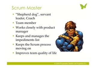 Scrum Master
 “Shepherd dog”, servant
  leader, Coach
 Team member
 Works closely with product
  manager
 Keeps and ma...