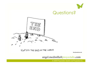 Questions?




angel.medinilla@proyectalis.com
        © 2009 Proyectalis Gestión de Proyectos S.L.
 